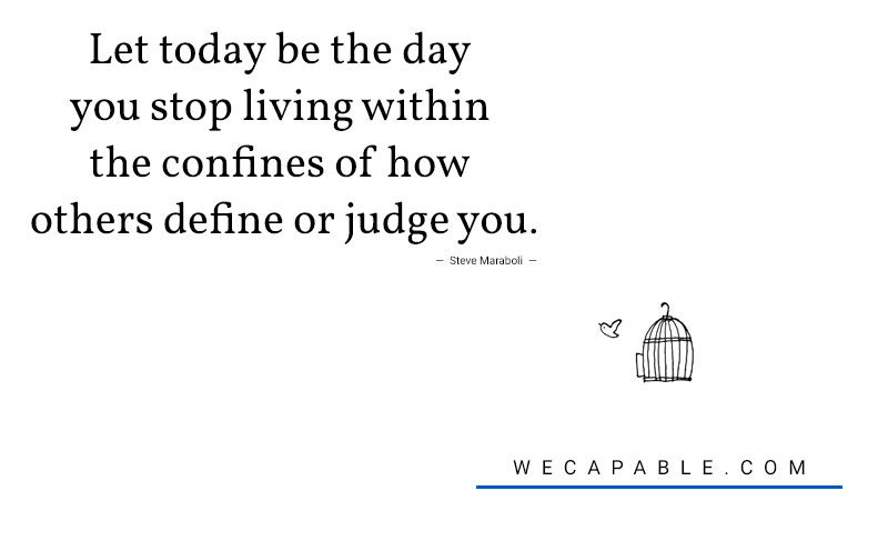 mental illness quotes: Let today be the day you stop living within the confines of how others define or judge you. Steve Maraboli