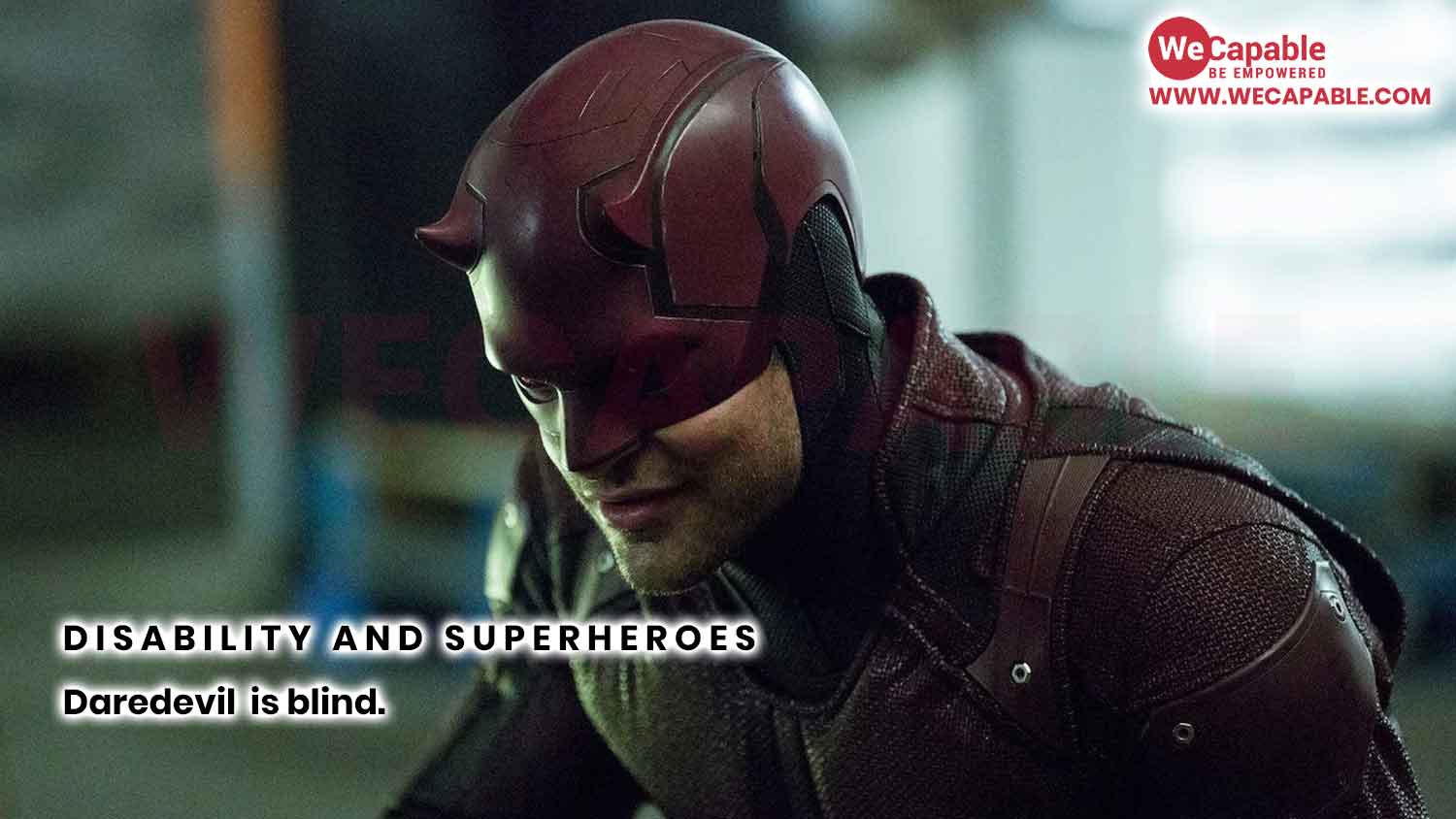 Superhero Daredevil has a disability. He is blind.