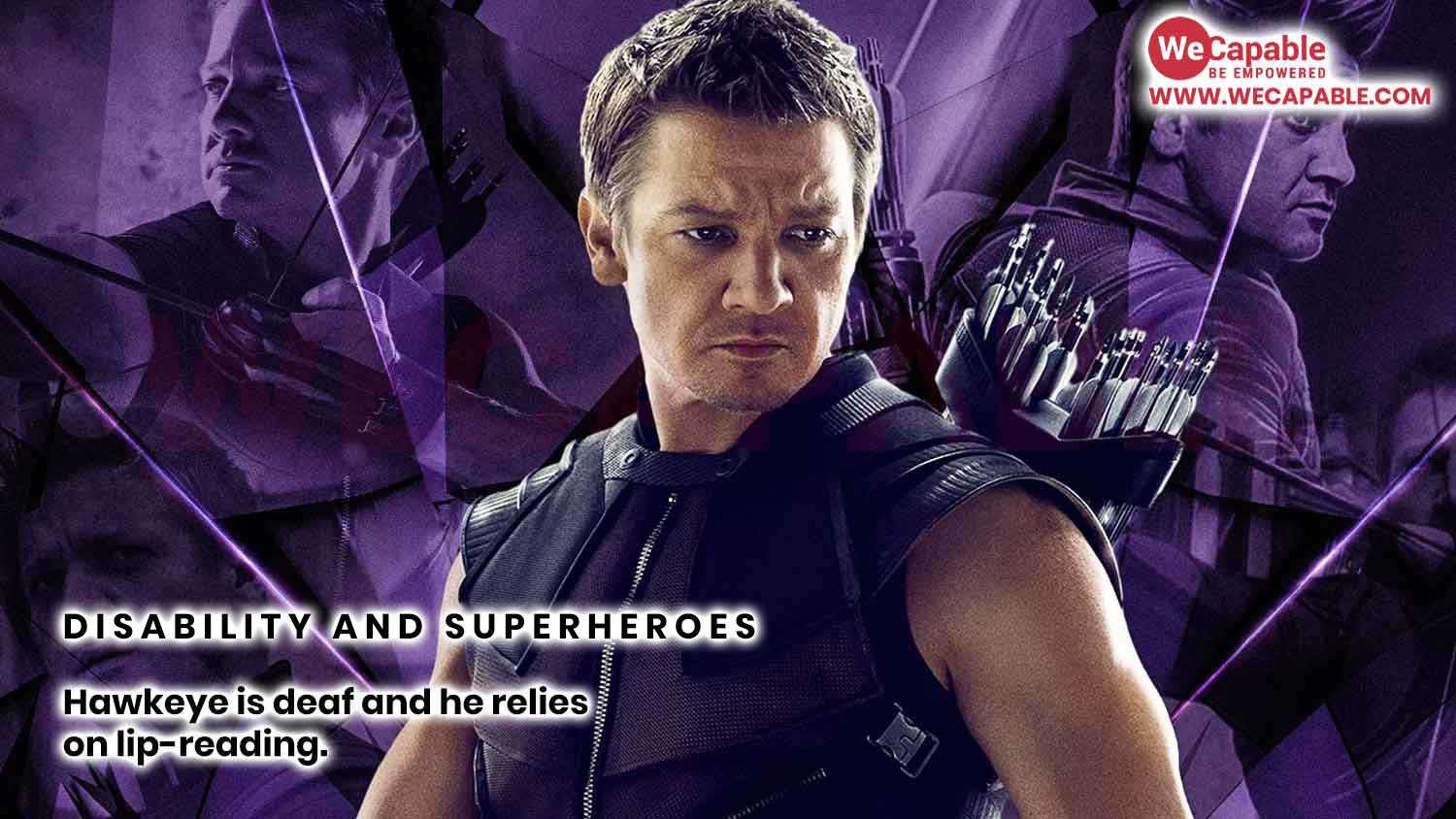 Superhero Hawkeye has a disability. He is deaf.